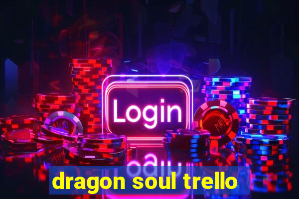 dragon soul trello